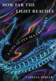 How Far the Light Reaches: A Life in Ten Sea Creatures (Sabrina Imbler)