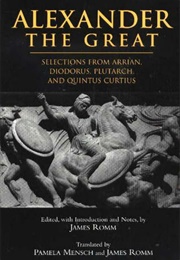 Alexander the Great; Selections From Arrian, Diodorus, Plutarch and Quintus Curtius (Pamela Mensch &amp; James Romm)