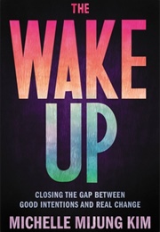 The Wake Up: Closing the Gap Between Good Intentions and Real Change (Michelle Mijung Kim)