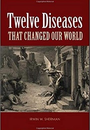 Twelve Diseases That Changed Our World (Irwin W. Sherman)
