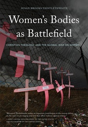 Women's Bodies as Battlefield: Christian Theology and the Global War on Women (Susan Thistlethwaite)