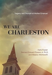 We Are Charleston: Tragedy and Triumph at Mother Emanuel (Herb Frazier)