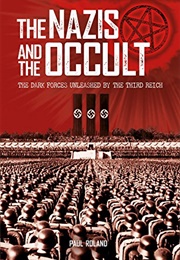 Nazis and the Occult: The Dark Forces Unleashed by the Third Reich (Paul Roland)