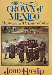 The Crown of Mexico: Maximilian & His Empress Carlota (Joan Haslip)