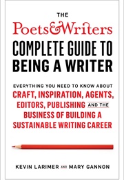 The Poets & Writers Complete Guide to Being a Writer (Kevin Larimer)