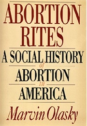 Abortion Rites: A Social History of Abortion in America (Marvin Olasky)
