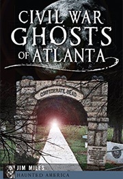 Civil War Ghosts of Atlanta (Jim Miles)