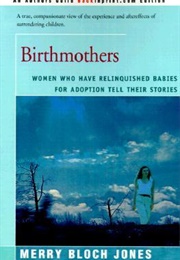 Birthmothers: Women Who Have Relinquished Babies for Adoption Tell Their Stories (Mary Bloch Jones)