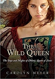 The Wild Queen: The Days and Nights of Mary, Queen of Scots (Carolyn Meyer)