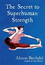 The Secret to Superhuman Strength (Alison Bechdel)