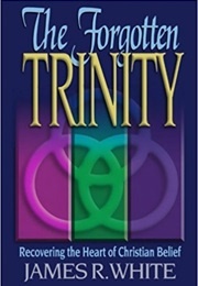 The Forgotten Trinity (James R. White)