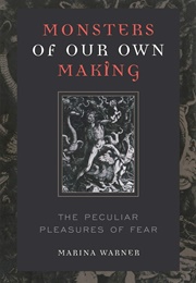Monsters of Our Own Making: The Peculiar Pleasures of Fear (Marina Warner)