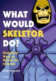 What Would Skeletor Do?: Diabolical Ways to Master the Universe (Robb Pearlman)