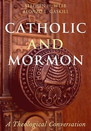 Catholic and Mormon: A Theological Conversation (Stephen H. Webb & Alonzo L. Gaskill)