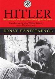 Hitler: The Memoir of the Nazi Insider Who Turned Against the Fuhrer (Ernst Hanfstaengl)
