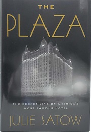 The Plaza: The Secret Life of America's Most Famous Hotel (Julie Satow)