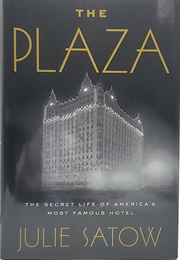 The Plaza: The Secret Life of America&#39;s Most Famous Hotel (Julie Satow)