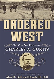 Ordered West: The Civil War Exploits of Charles A. Curtis (Alan D. Gaff)