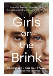 Girls on the Brink: Helping Our Daughters Thrive in an Era of Increased Anxiety, Depression, and Soc (Donna Jackson Nakazawa)