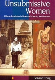 Unsubmissive Women: Chinese Prostitutes in Nineteenth-Century San Francisco (Benson Tong)