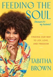 Feeding the Soul (Because It's My Business): Finding Our Way to Joy, Love, and Freedom (Tabitha Brown)