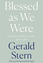 Blessed as We Were: Late Selected and New Poems, 2000–2018 (Gerald Stern)