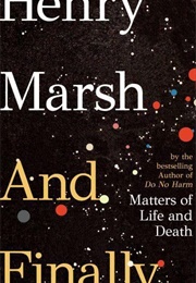 And Finally: Matters of Life and Death (Henry Marsh)
