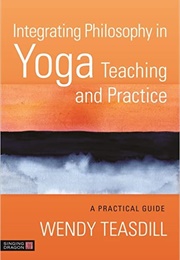 Integrating Philosophy in Yoga Teaching and Practice (Wendy Teasdill)