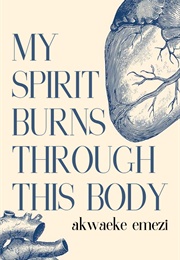 My Spirit Burns Through This Body (Akwaeke Emezi)