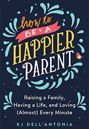 How to Be a Happier Parent (K.J. Dell'antonia)