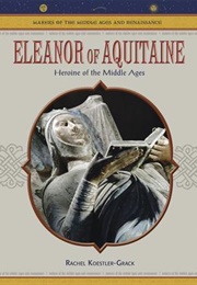 Eleanor of Aquitaine: Heroine of the Middle Ages (Rachel A. Koestler-Grack)