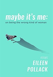Maybe It's Me: On Being the Wrong Kind of Woman (Eileen Pollack)