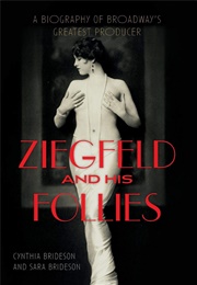 Ziegfeld and His Follies: A Biography of Broadway's Greatest Producer (Brideson, Cynthia)