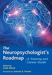 The Neuropsychologist's Roadmap: A Training and Career Guide (Dr. Cady Block Ph.D.)