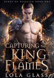 Capturing the King of Flames (Lola Glass)