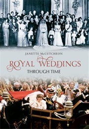 Royal Weddings Through Time (Janette McCutcheon)