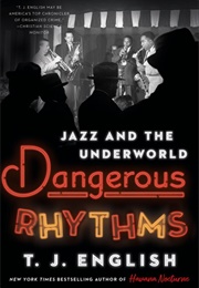 Dangerous Rhythms: Jazz and the Underworld (T. J. English)