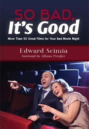 So Bad, It's Good: More Than 50 Great Films for Your Bad Movie Night (Edward Scimia)