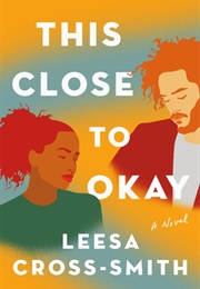 This Close to Okay (Leesa Cross-Smith)