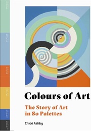 Colours of Art: The Story of Art in 80 Palettes (Chloë Ashby)