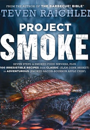 Project Smoke: Seven Steps to Smoked Food Nirvana, Plus 100 Irresistible Recipes From Classic (Slam- (Steven Raichlen)