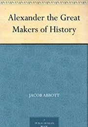 Alexander the Great: Makers of History (Jacob Abbot)