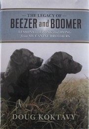 The Legacy of Beezer and Boomer: Lessons on Living and Dying From My Canine Brothers (Doug Koktavy)
