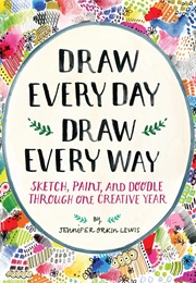 Draw Every Day Draw Every Way (Jennifer Orkin Lewis)