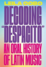 Decoding Despacito: An Oral History of Latin Music (Leila Cobo)