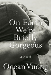 On Earth We're Briefly Gorgeous (Ocean Vuong)