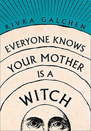 Everyone Knows Your Mother Is a Witch (Rivka Galchen)