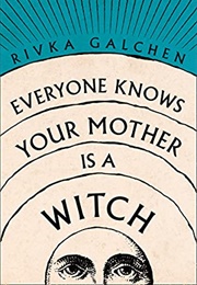 Everyone Knows Your Mother Is a Witch (Rivka Galchen)
