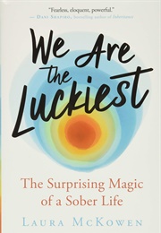 We Are the Luckiest: The Surprising Magic of Sober Life (Laura McKowen)