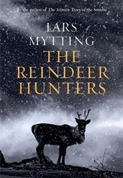 The Reindeer Hunters (Lars Mytting)